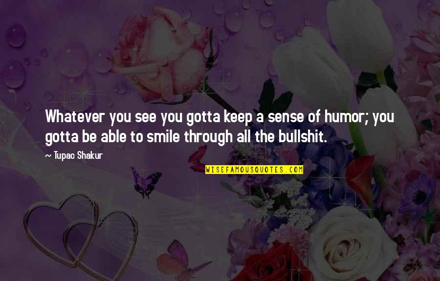 Just Keep Smile Quotes By Tupac Shakur: Whatever you see you gotta keep a sense