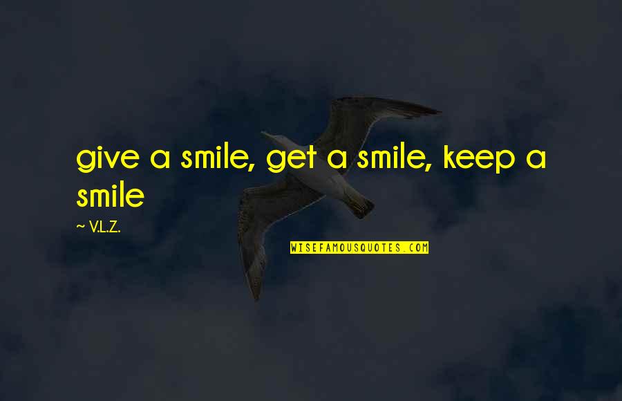 Just Keep Smile Quotes By V.L.Z.: give a smile, get a smile, keep a