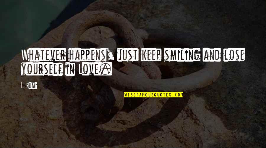 Just Keep Smiling Quotes By Rumi: Whatever happens, just keep smiling and lose yourself