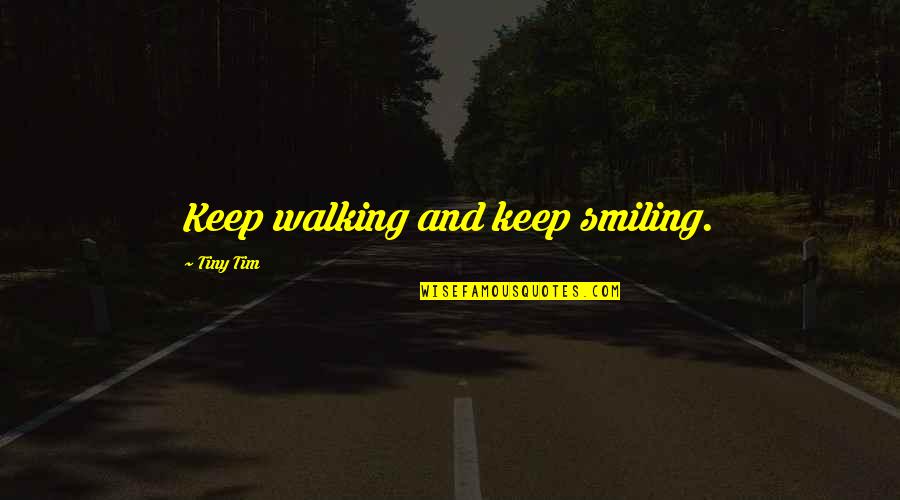 Just Keep Smiling Quotes By Tiny Tim: Keep walking and keep smiling.