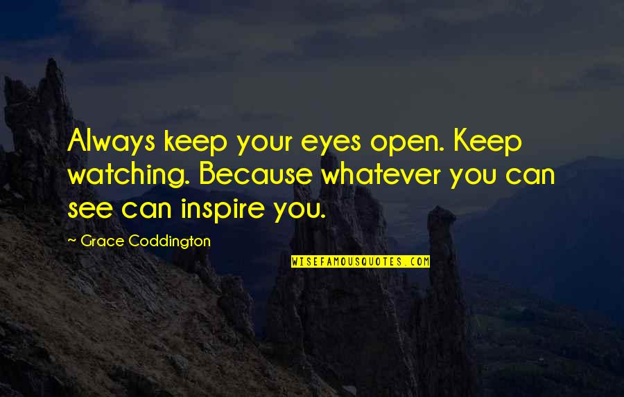 Just Keep Watching Quotes By Grace Coddington: Always keep your eyes open. Keep watching. Because Just Keep Watching Quotes By Grace Coddington: Always keep your eyes open. Keep watching. Because