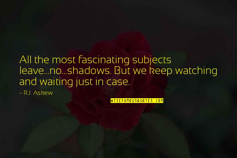 Just Keep Watching Quotes By R.J. Askew: All the most fascinating subjects leave...no...shadows. But we Just Keep Watching Quotes By R.J. Askew: All the most fascinating subjects leave...no...shadows. But we