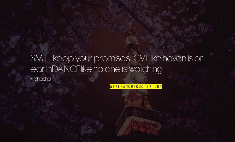 Just Keep Watching Quotes By Shasha: SMILEkeep your promisesLOVElike haven is on earthDANCElike no