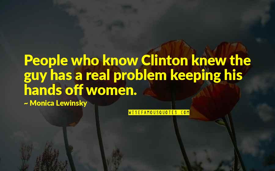 Just Keeping It Real Quotes By Monica Lewinsky: People who know Clinton knew the guy has