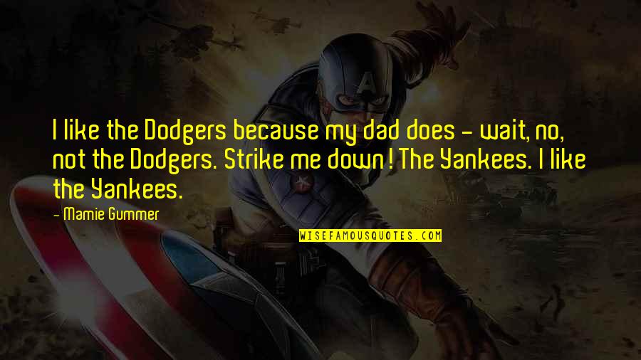 Just Kidding Films Quotes By Mamie Gummer: I like the Dodgers because my dad does