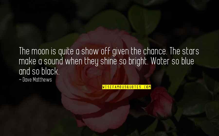 Just Kidding Love Quotes By Dave Matthews: The moon is quite a show off given