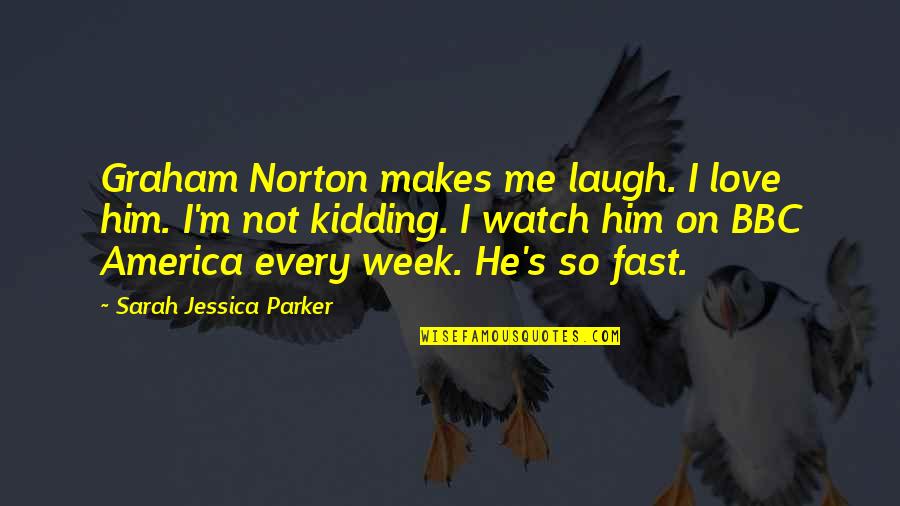 Just Kidding Love Quotes By Sarah Jessica Parker: Graham Norton makes me laugh. I love him.