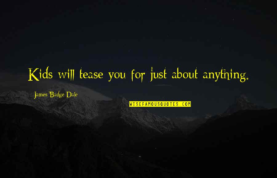 Just Kids Quotes By James Badge Dale: Kids will tease you for just about anything.
