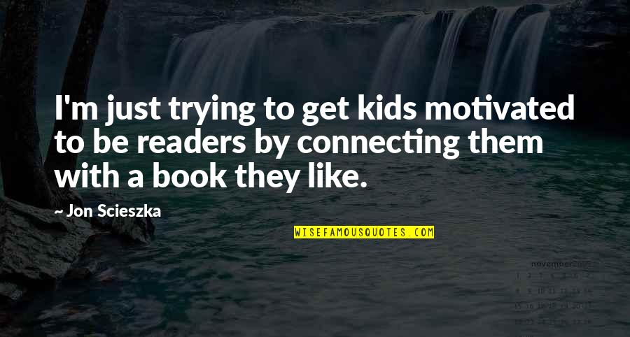 Just Kids Quotes By Jon Scieszka: I'm just trying to get kids motivated to