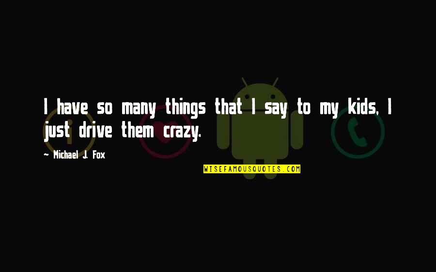 Just Kids Quotes By Michael J. Fox: I have so many things that I say