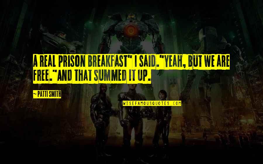 Just Kids Quotes By Patti Smith: A real prison breakfast" I said."Yeah, but we