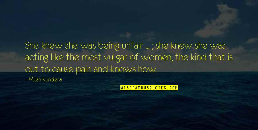 Just Kill Me Already Quotes By Milan Kundera: She knew she was being unfair ... ;
