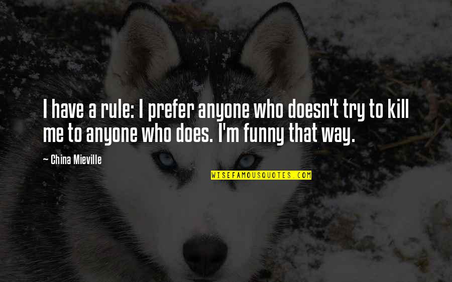 Just Kill Me Now Quotes By China Mieville: I have a rule: I prefer anyone who