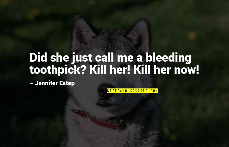 Just Kill Me Now Quotes By Jennifer Estep: Did she just call me a bleeding toothpick? Just Kill Me Now Quotes By Jennifer Estep: Did she just call me a bleeding toothpick?