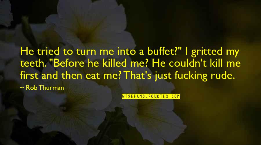 Just Kill Me Now Quotes By Rob Thurman: He tried to turn me into a buffet?"