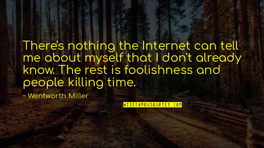Just Killing Time Quotes By Wentworth Miller: There's nothing the Internet can tell me about