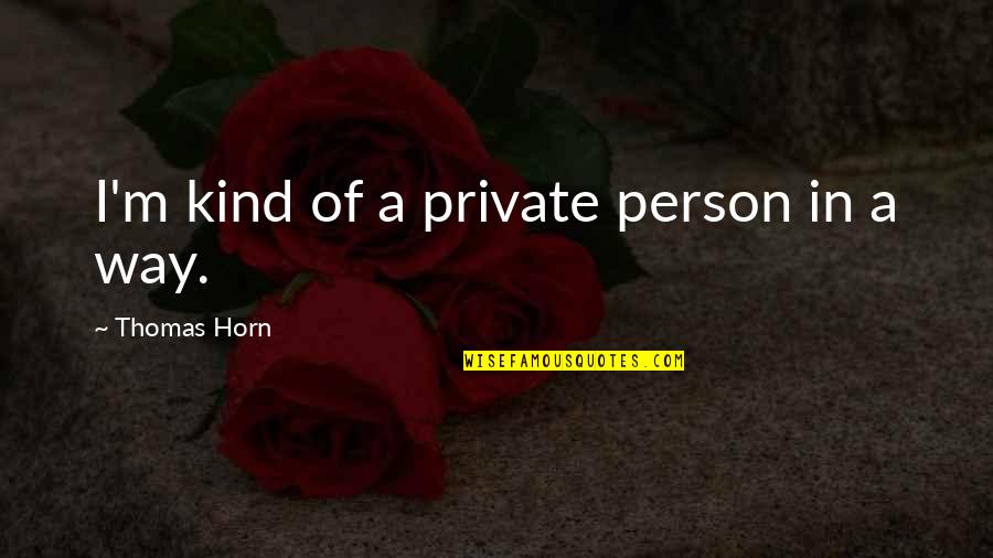 Just Kiss Me Already Quotes By Thomas Horn: I'm kind of a private person in a