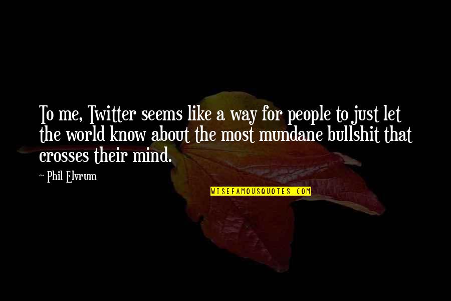 Just Know That's Me Quotes By Phil Elvrum: To me, Twitter seems like a way for Just Know That's Me Quotes By Phil Elvrum: To me, Twitter seems like a way for