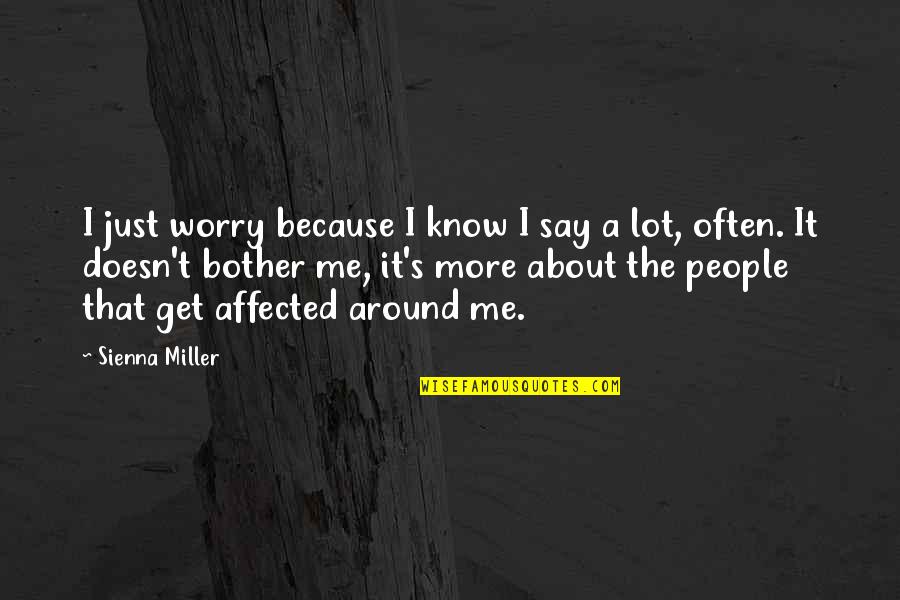 Just Know That's Me Quotes By Sienna Miller: I just worry because I know I say Just Know That's Me Quotes By Sienna Miller: I just worry because I know I say