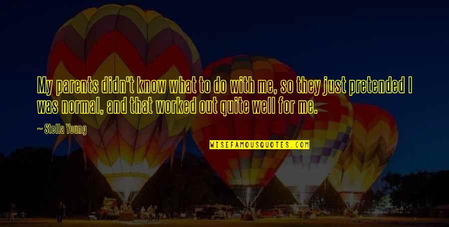 Just Know That's Me Quotes By Stella Young: My parents didn't know what to do with Just Know That's Me Quotes By Stella Young: My parents didn't know what to do with