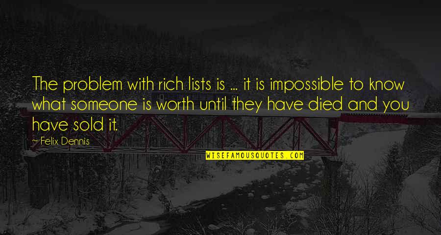 Just Know Your Worth Quotes By Felix Dennis: The problem with rich lists is ... it Just Know Your Worth Quotes By Felix Dennis: The problem with rich lists is ... it