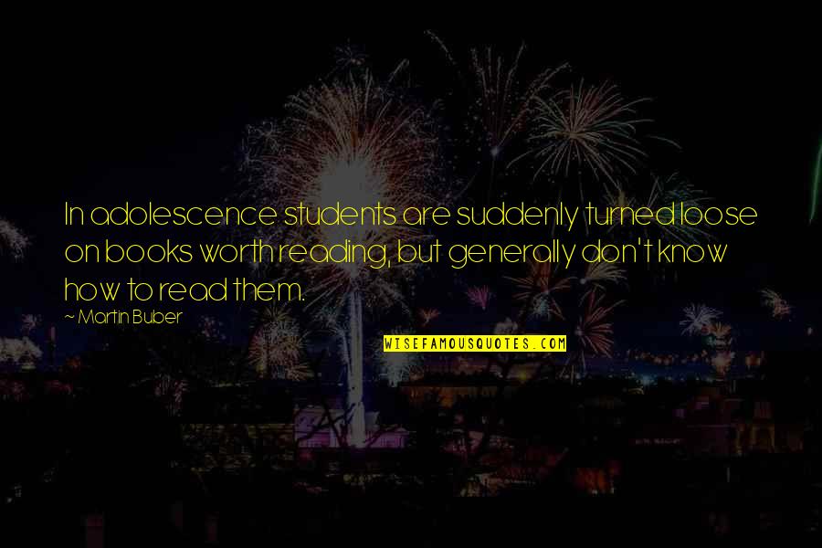 Just Know Your Worth Quotes By Martin Buber: In adolescence students are suddenly turned loose on Just Know Your Worth Quotes By Martin Buber: In adolescence students are suddenly turned loose on