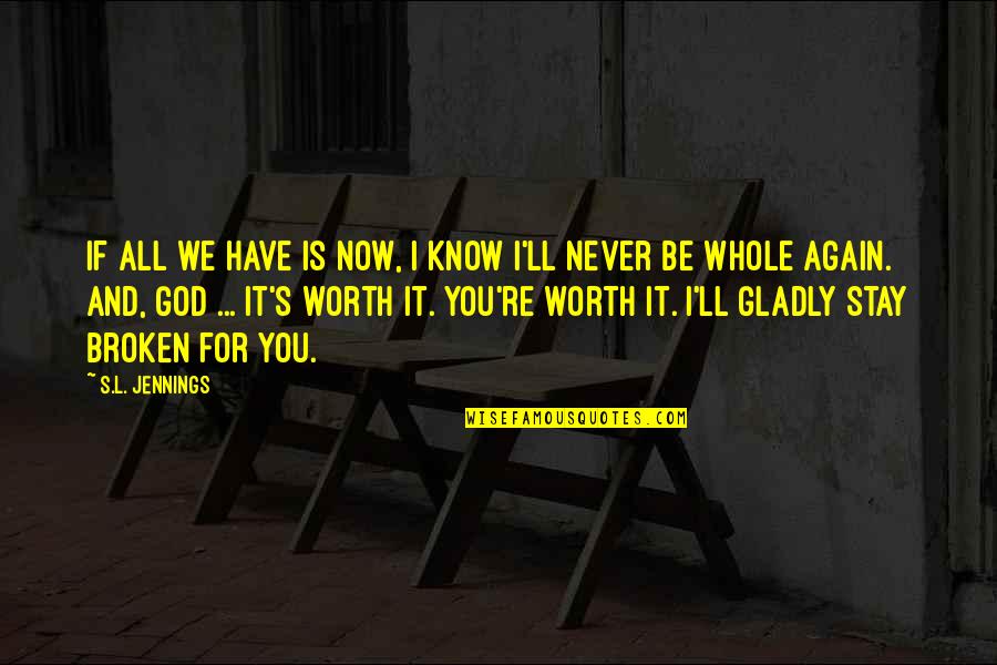 Just Know Your Worth Quotes By S.L. Jennings: If all we have is now, I know Just Know Your Worth Quotes By S.L. Jennings: If all we have is now, I know
