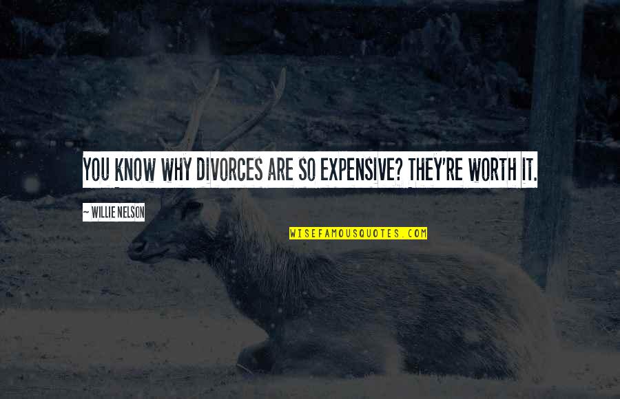 Just Know Your Worth Quotes By Willie Nelson: You know why divorces are so expensive? They're Just Know Your Worth Quotes By Willie Nelson: You know why divorces are so expensive? They're
