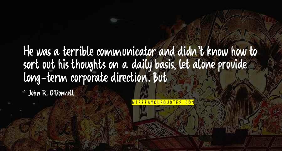 Just Know You're Not Alone Quotes By John R. O'Donnell: He was a terrible communicator and didn't know