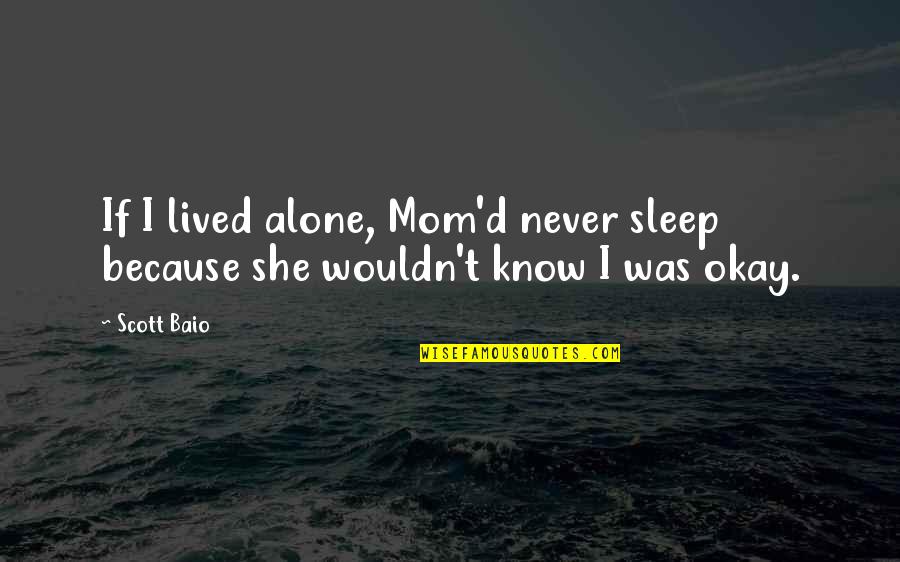 Just Know You're Not Alone Quotes By Scott Baio: If I lived alone, Mom'd never sleep because