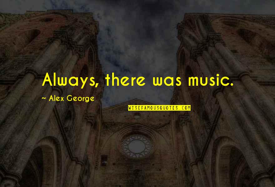 Just Lather That's All Quotes By Alex George: Always, there was music. Just Lather That's All Quotes By Alex George: Always, there was music.