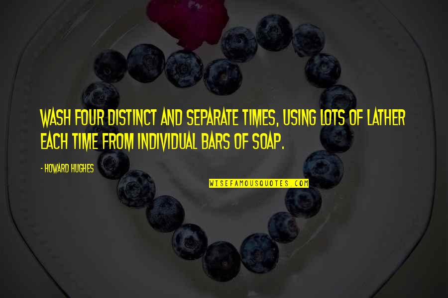 Just Lather That's All Quotes By Howard Hughes: Wash four distinct and separate times, using lots Just Lather That's All Quotes By Howard Hughes: Wash four distinct and separate times, using lots