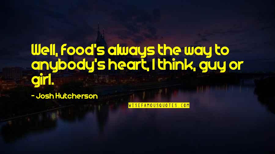 Just Lather That's All Quotes By Josh Hutcherson: Well, food's always the way to anybody's heart, Just Lather That's All Quotes By Josh Hutcherson: Well, food's always the way to anybody's heart,