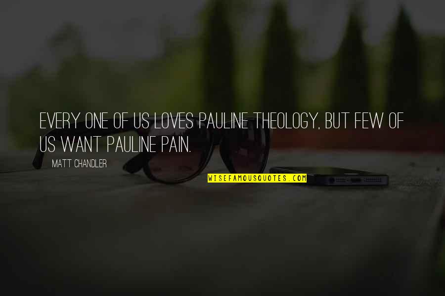 Just Lather That's All Quotes By Matt Chandler: Every one of us loves Pauline theology, but