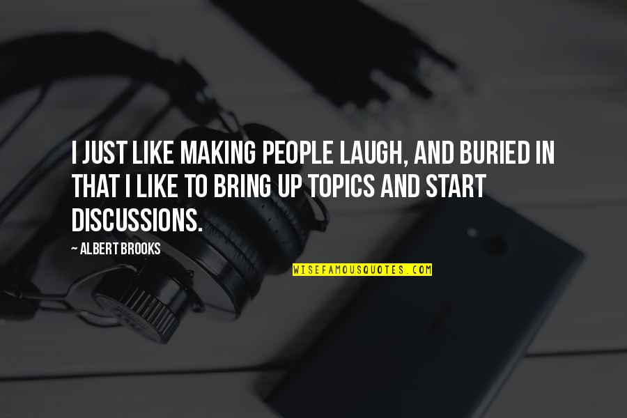Just Laugh Quotes By Albert Brooks: I just like making people laugh, and buried