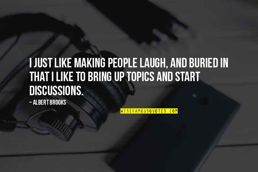 Just Laugh Quotes By Albert Brooks: I just like making people laugh, and buried Just Laugh Quotes By Albert Brooks: I just like making people laugh, and buried