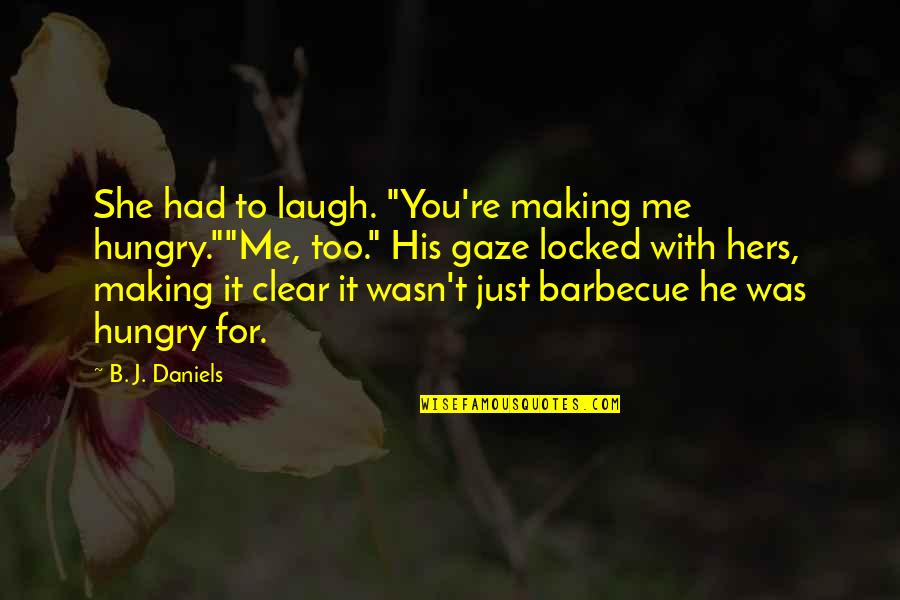 Just Laugh Quotes By B. J. Daniels: She had to laugh. "You're making me hungry.""Me, Just Laugh Quotes By B. J. Daniels: She had to laugh. "You're making me hungry.""Me,