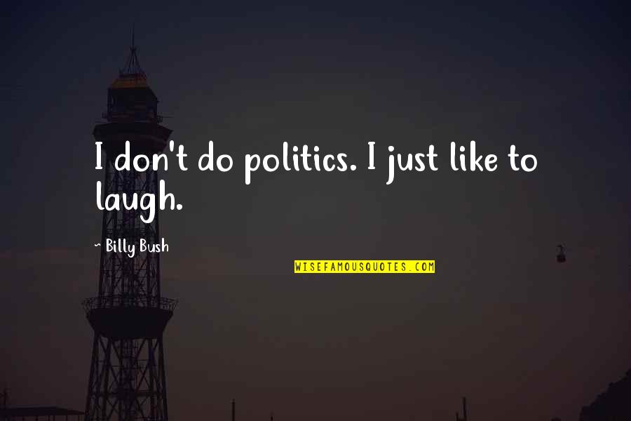 Just Laugh Quotes By Billy Bush: I don't do politics. I just like to