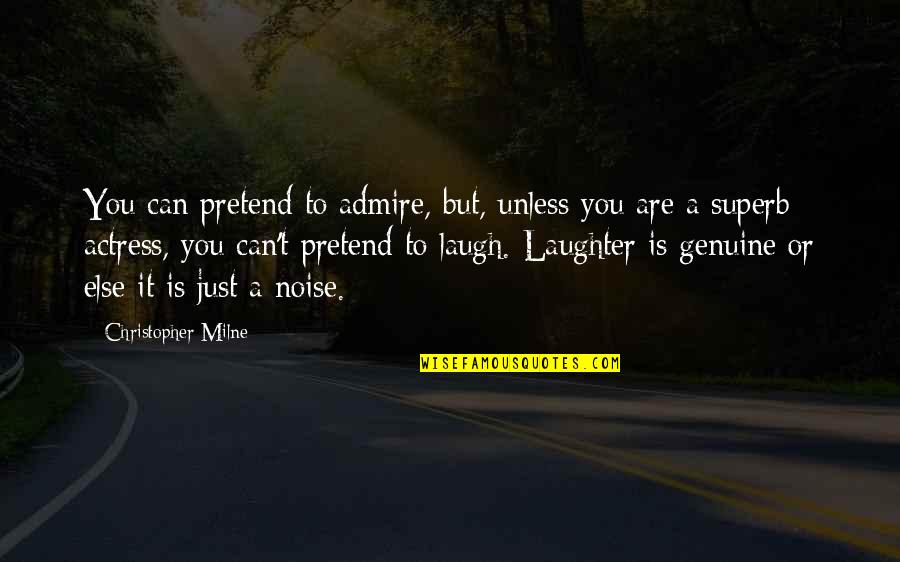 Just Laugh Quotes By Christopher Milne: You can pretend to admire, but, unless you