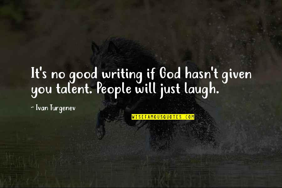 Just Laugh Quotes By Ivan Turgenev: It's no good writing if God hasn't given