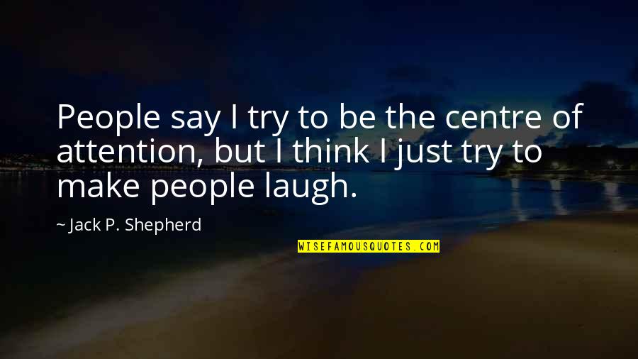 Just Laugh Quotes By Jack P. Shepherd: People say I try to be the centre
