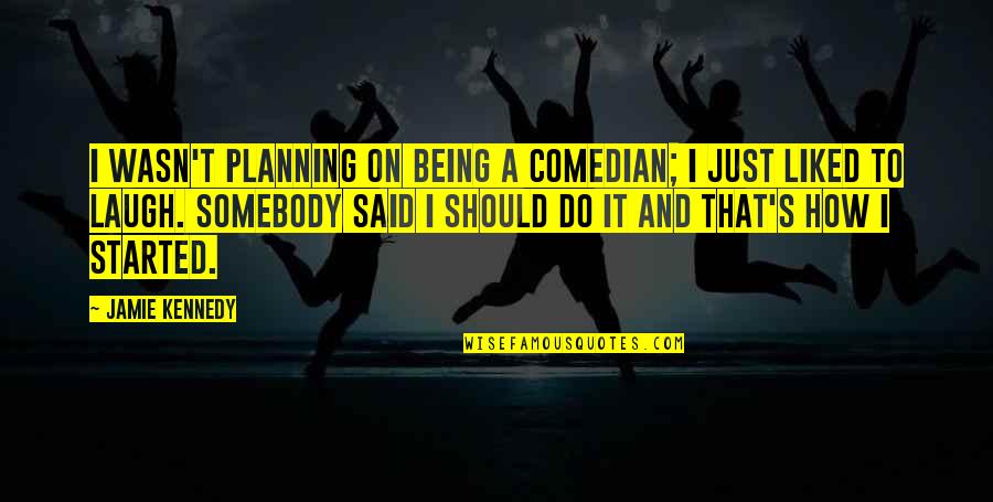 Just Laugh Quotes By Jamie Kennedy: I wasn't planning on being a comedian; I