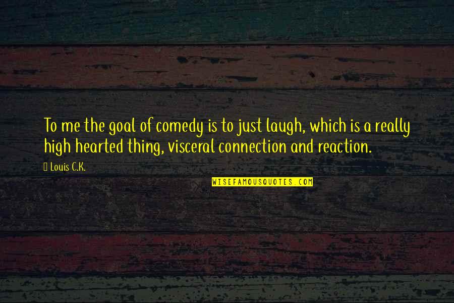 Just Laugh Quotes By Louis C.K.: To me the goal of comedy is to