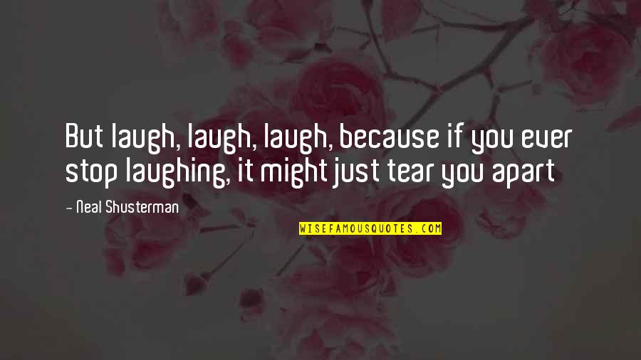 Just Laugh Quotes By Neal Shusterman: But laugh, laugh, laugh, because if you ever