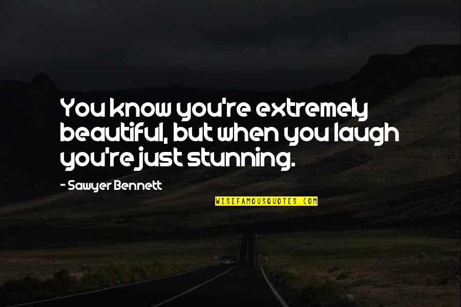 Just Laugh Quotes By Sawyer Bennett: You know you're extremely beautiful, but when you