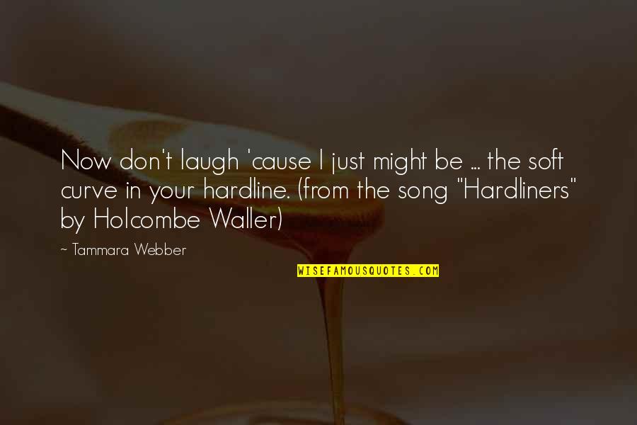 Just Laugh Quotes By Tammara Webber: Now don't laugh 'cause I just might be