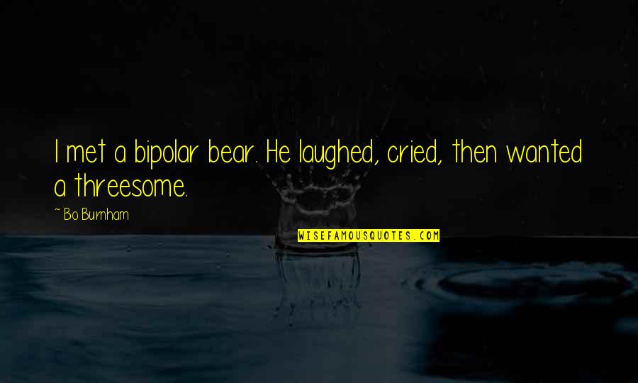Just Laughed It Off Quotes By Bo Burnham: I met a bipolar bear. He laughed, cried,