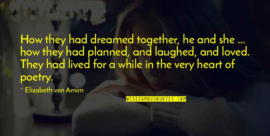 Just Laughed It Off Quotes By Elizabeth Von Arnim: How they had dreamed together, he and she