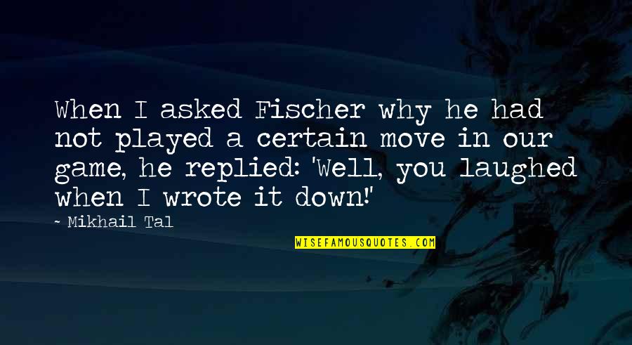 Just Laughed It Off Quotes By Mikhail Tal: When I asked Fischer why he had not