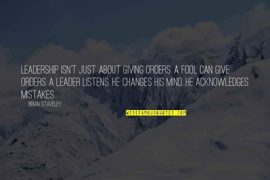 Just Leader Quotes By Brian Staveley: Leadership isn't just about giving orders. A fool Just Leader Quotes By Brian Staveley: Leadership isn't just about giving orders. A fool